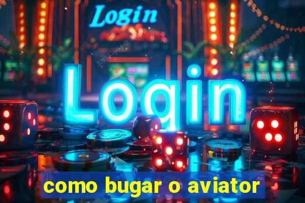 como bugar o aviator